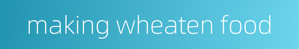 making wheaten food的同义词