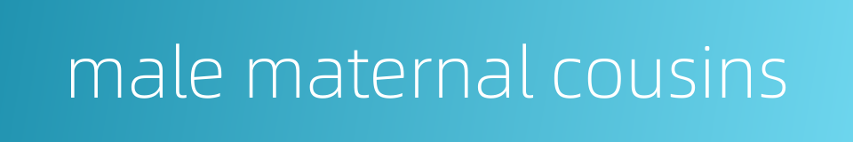 male maternal cousins的同义词