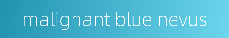 malignant blue nevus的同义词