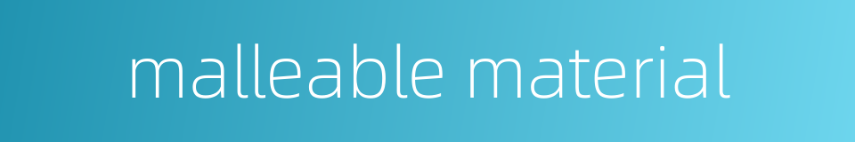 malleable material的同义词