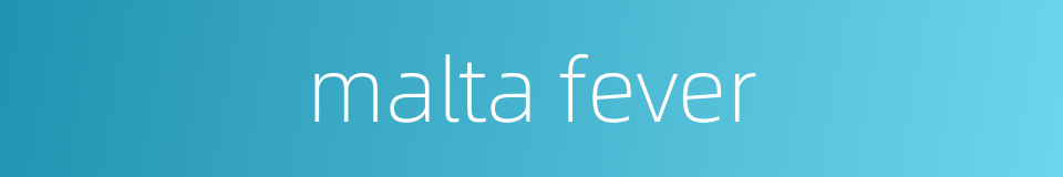 malta fever的同义词