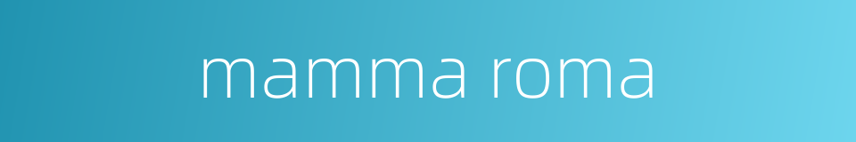 mamma roma的同义词