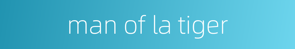 man of la tiger的同义词