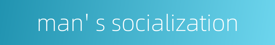 man' s socialization的同义词