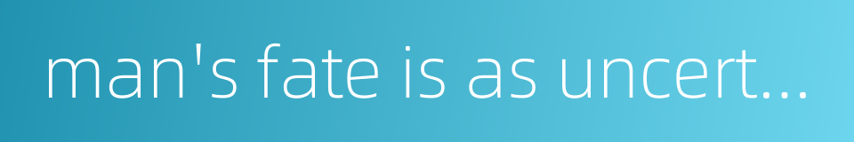 man's fate is as uncertain as the weather的同义词