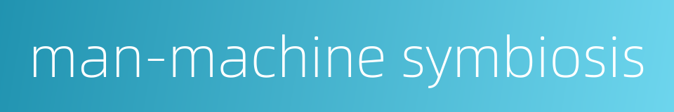 man-machine symbiosis的同义词
