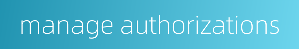 manage authorizations的同义词