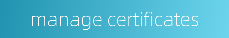 manage certificates的同义词