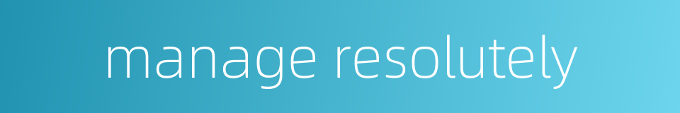 manage resolutely的同义词
