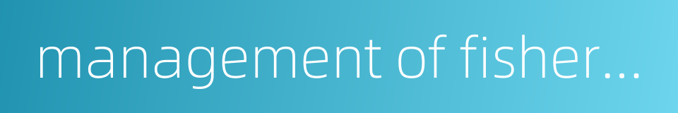 management of fishery administration的同义词