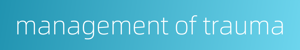 management of trauma的同义词