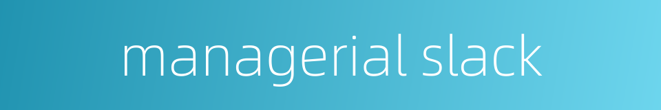 managerial slack的同义词