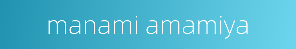 manami amamiya的同义词