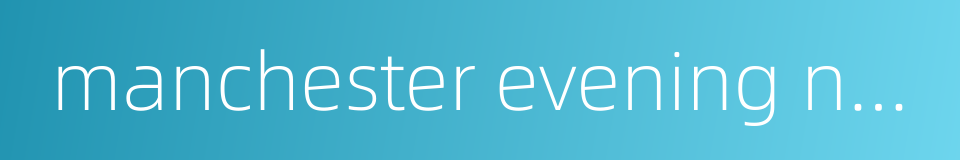 manchester evening news的同义词