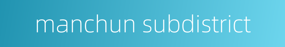 manchun subdistrict的同义词