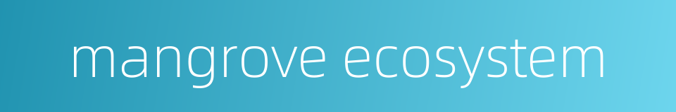 mangrove ecosystem的同义词