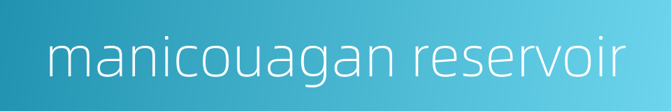 manicouagan reservoir的同义词