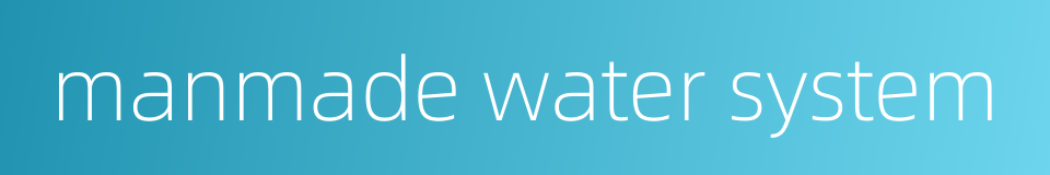 manmade water system的同义词