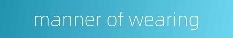manner of wearing的同义词