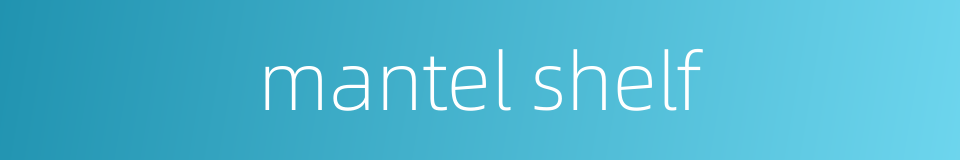 mantel shelf的同义词