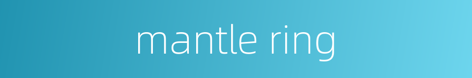mantle ring的同义词