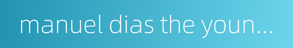 manuel dias the younger的同义词