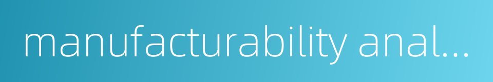manufacturability analysis的同义词