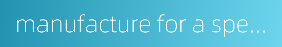 manufacture for a special purpose的同义词