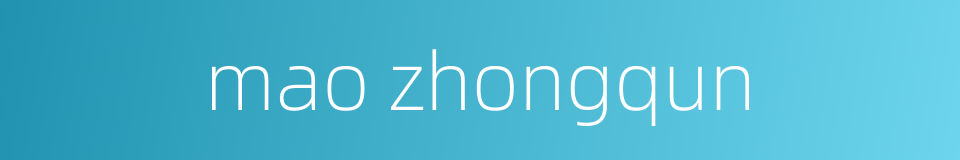 mao zhongqun的同义词