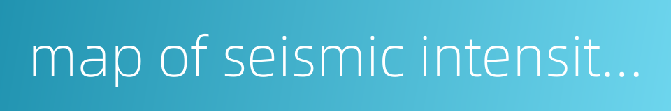 map of seismic intensity zoning的同义词