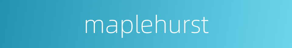 maplehurst的同义词