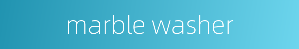 marble washer的同义词