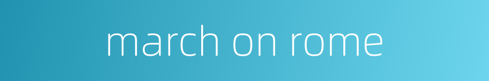 march on rome的同义词