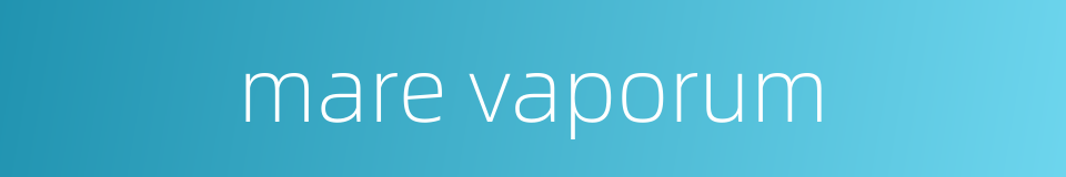 mare vaporum的同义词