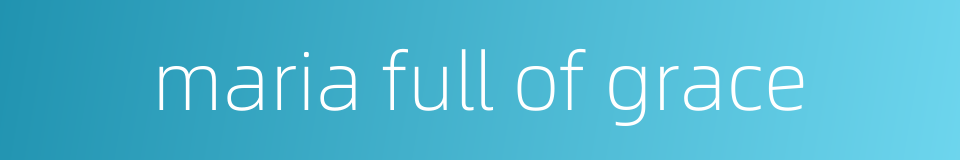 maria full of grace的同义词