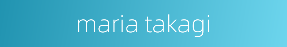 maria takagi的同义词