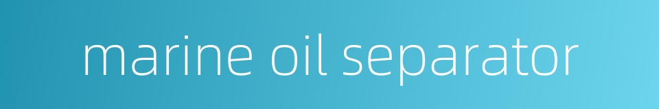 marine oil separator的同义词