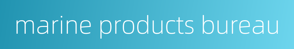 marine products bureau的同义词