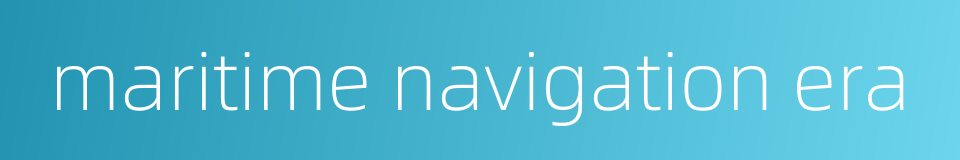 maritime navigation era的同义词