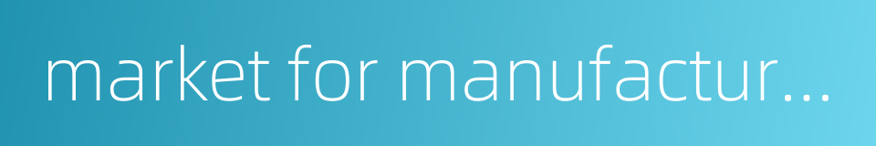 market for manufactured goods turned out by light industry的同义词