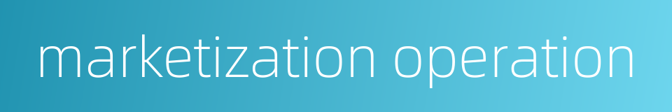 marketization operation的同义词