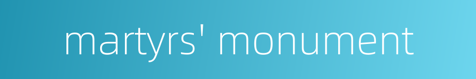 martyrs' monument的同义词