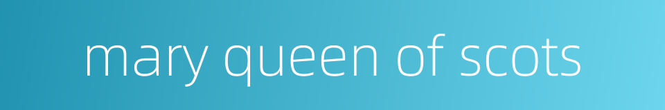 mary queen of scots的同义词
