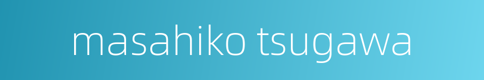 masahiko tsugawa的同义词