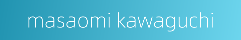masaomi kawaguchi的同义词