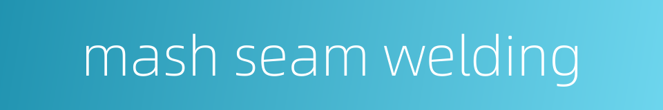 mash seam welding的同义词