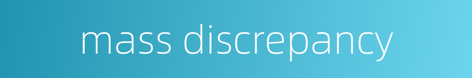mass discrepancy的同义词