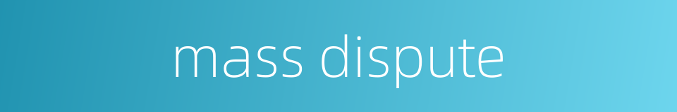 mass dispute的同义词