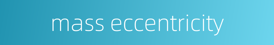 mass eccentricity的同义词