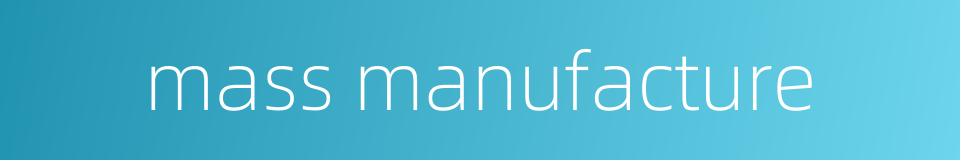 mass manufacture的同义词